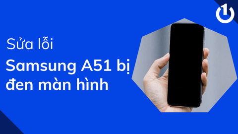 Sửa lỗi Samsung A51 bị đen màn hình hiệu quả 100% tại nhà