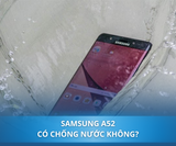 Samsung A52 có chống nước không? Mẹo bảo vệ Samsung khỏi nước hiệu quả