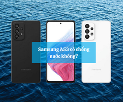 Samsung A53 có chống nước không? Tìm hiểu ngay để bảo vệ máy tốt hơn