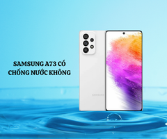 Samsung A73 có chống nước không? Chi tiết khả năng kháng nước của máy