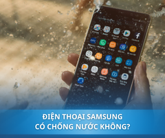 Điện thoại Samsung có chống nước không? So sánh khả năng kháng nước của Samsung với iPhone
