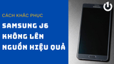 Cách mở Samsung J6 không lên nguồn hiệu quả, nhanh chóng