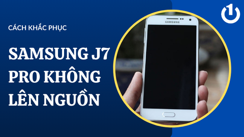 Mẹo xử lý Samsung J7 Pro không lên nguồn đơn giản, nhanh chóng