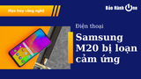 Samsung M20 bị loạn cảm ứng phải làm sao để khắc phục?