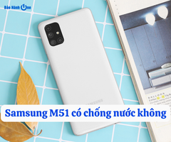 Samsung M51 có chống nước không? Chi tiết khả năng chống nước của máy