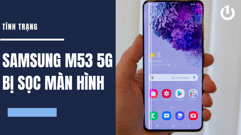 Sửa Samsung M53 5G bị sọc màn hình bao nhiêu tiền? Địa chỉ nào uy tín?