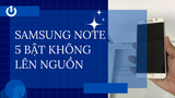 Sửa Samsung Note 5 bật không lên nguồn, sập nguồn hiệu quả