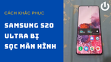 Màn hình Samsung S20 Ultra bị sọc màn hình và cách sửa hiệu quả