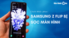 Mẹo xử lý Samsung Z Flip bị sọc màn hình đạt hiệu quả 100%