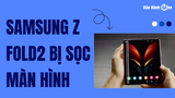 Điện thoại Samsung Z Fold2 bị sọc màn hình phải xử lý thế nào?