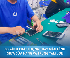 Thay màn hình tại cửa hàng nhỏ và trung tâm lớn, chất lượng có chênh lệch nhiều không?
