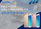 Địa chỉ sửa điện thoại OPPO F1s uy tín tại TP Hồ Chí Minh