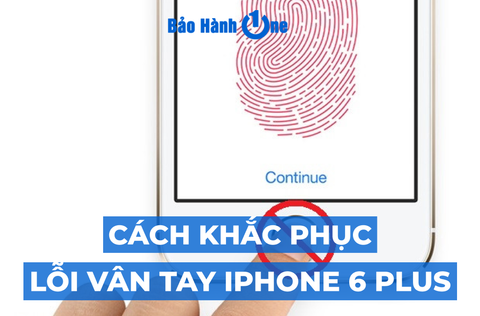 Nguyên nhân và cách khắc phục sửa lỗi vân tay iPhone 6 Plus chi tiết