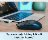 Tại sao chuột không kết nối được với laptop? Cách xử lý thế nào?