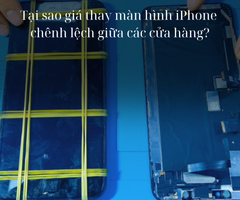 Tại sao giá thay màn hình iPhone chênh lệch giữa các cửa hàng?