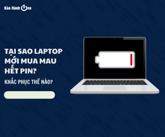 Tại sao laptop mới mua mau hết pin? Cách xử lý tại nhà hiệu quả