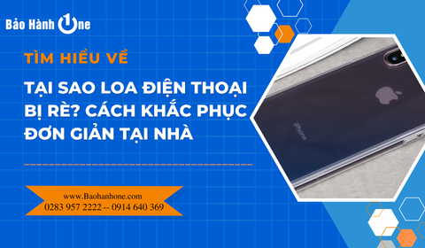 Tại sao loa điện thoại bị rè? Cách khắc phục đơn giản tại nhà