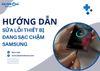 Một số cách sửa lỗi thiết bị đang sạc chậm Samsung