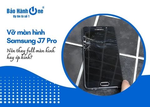 Vỡ màn hình Samsung J7 Pro nên thay full màn hình hay ép kính?