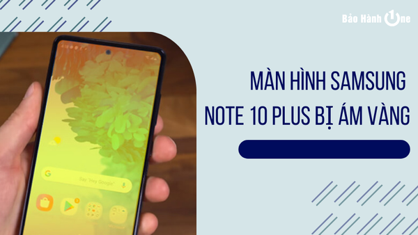 màn hình samsung note 10 plus bị ám vàng