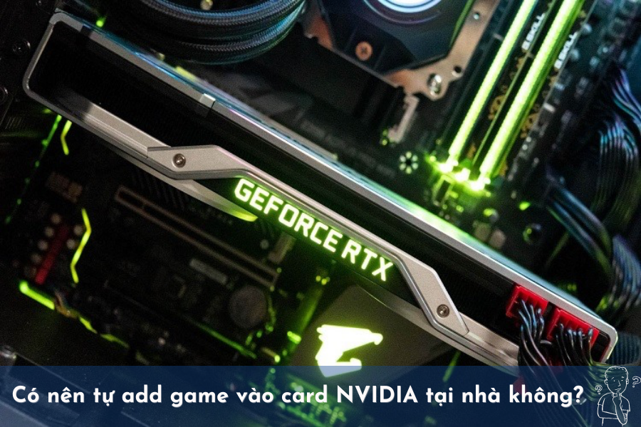 Có nên tự add game vào card NVIDIA tại nhà