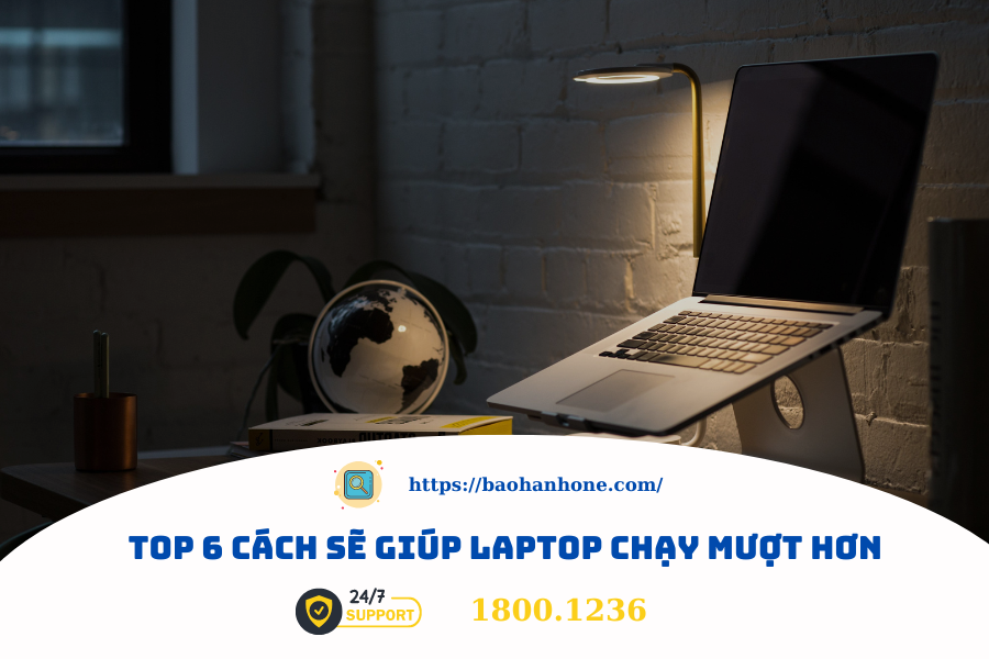 Top 6 cách sẽ giúp laptop chạy mượt hơn
