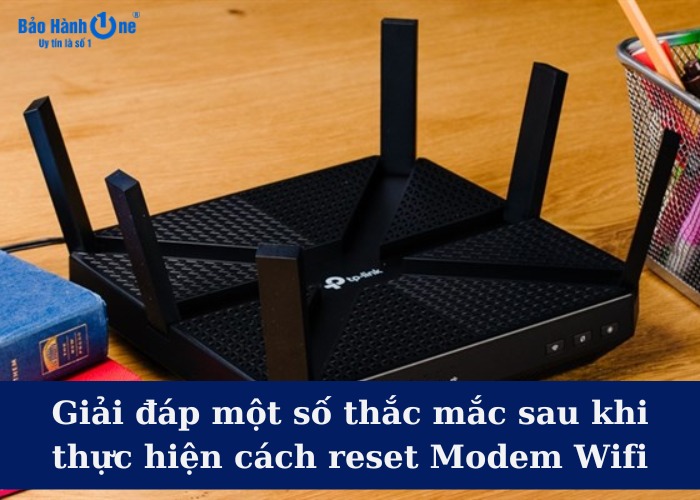 Một số thắc mắc phổ biến sau khi reset Modem