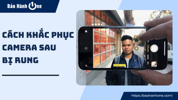 cách khắc phục camera sau bị rung