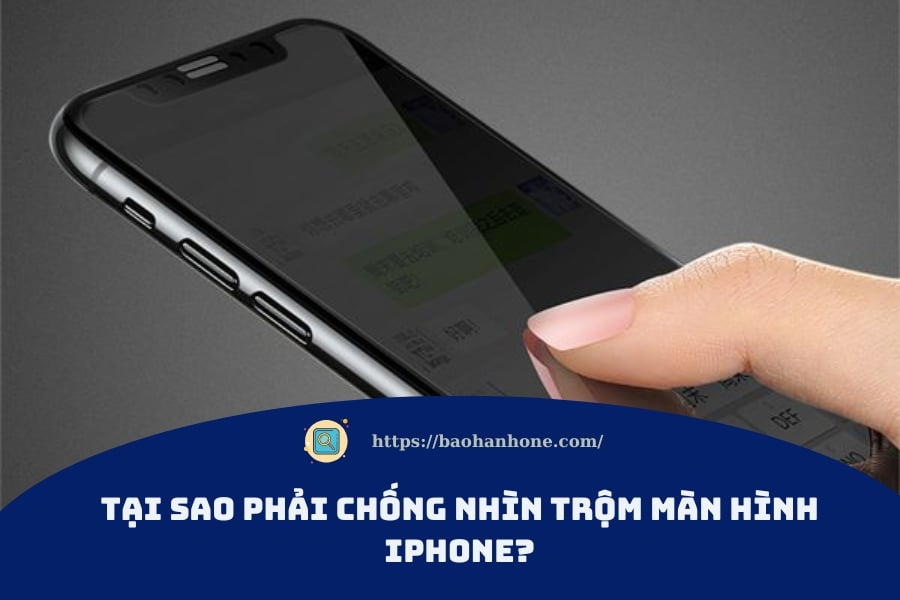 Vì sao cần chống nhìn trộm đối với màn hình iPhone?