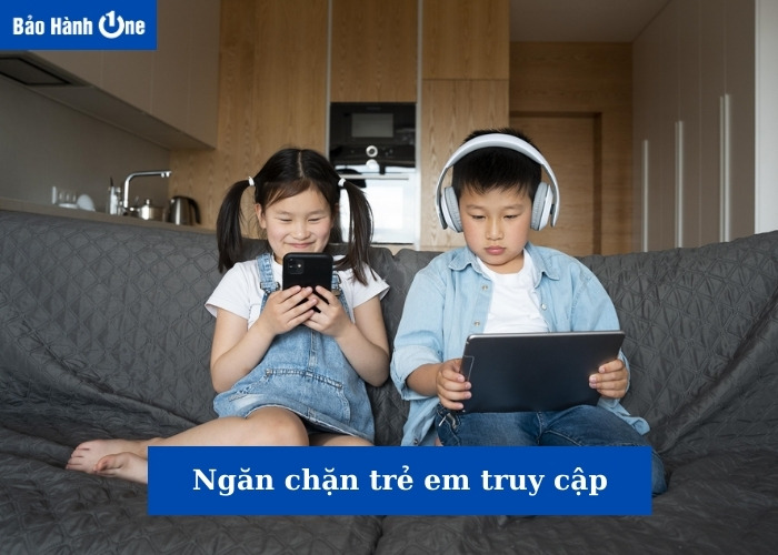Ngăn chặn trẻ em truy cập vào nội dung không thích
