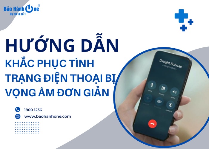 Hướng dẫn xử lý tình trạng điện thoại bị vọng