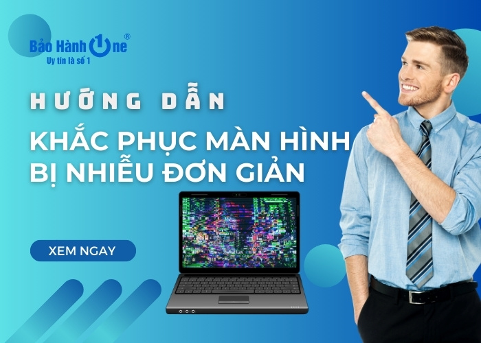 Cách khắc phục màn hình bị nhiễu đơn giản, nhanh