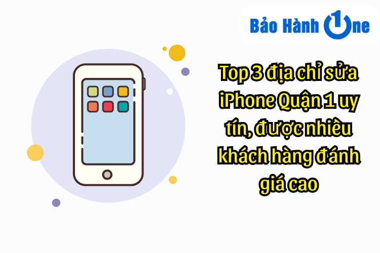 Top 3 địa chỉ sửa iPhone Quận 1 uy tín, được nhiều khách hàng đánh giá cao