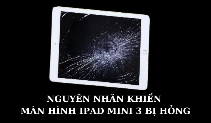 nguyên nhân khiến màn hình ipad mini 3 bị hỏng