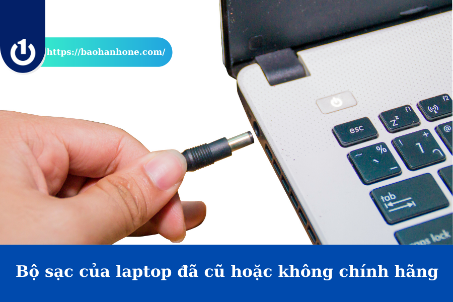 Bộ sạc của laptop đã cũ hoặc không chính hãng