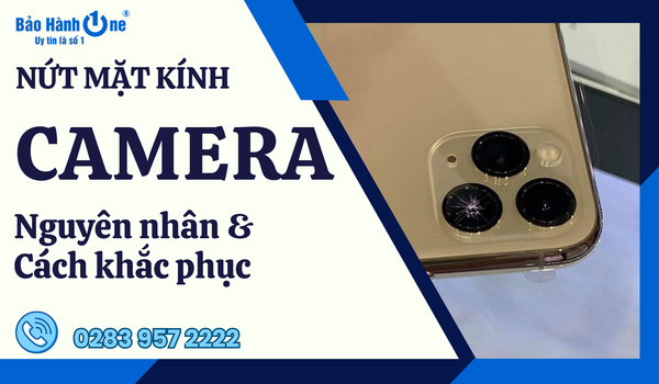 Nguyên nhân nứt kính camera điện thoại và cách khắc phục hiệu quả