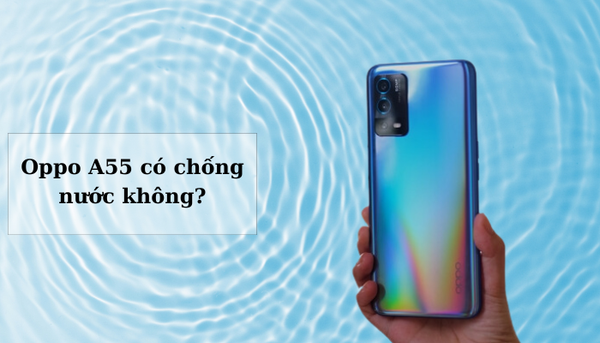 oppo a55 có chống nước không