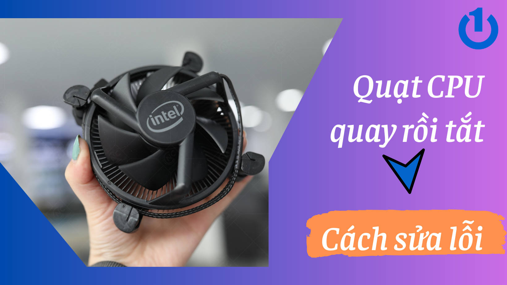 Lỗi quạt CPU quay rồi tắt - Hướng dẫn chi tiết cách sửa lỗi