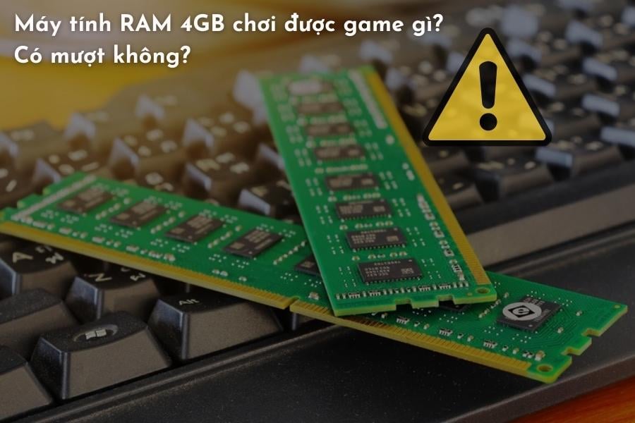 Máy tính RAM 4GB chơi được game gì? Có mượt