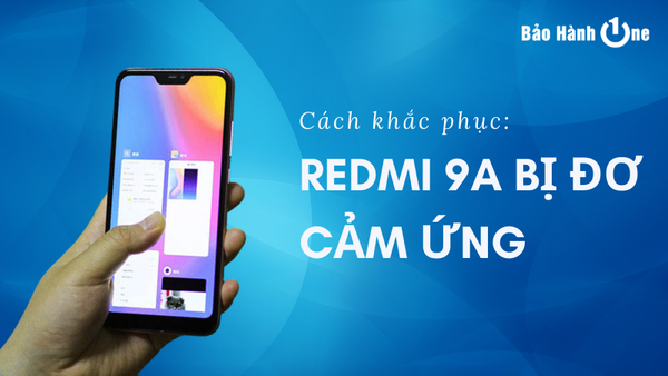 redmi 9a bị đơ cảm ứng