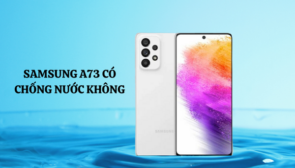 samsung a73 có chống nước không