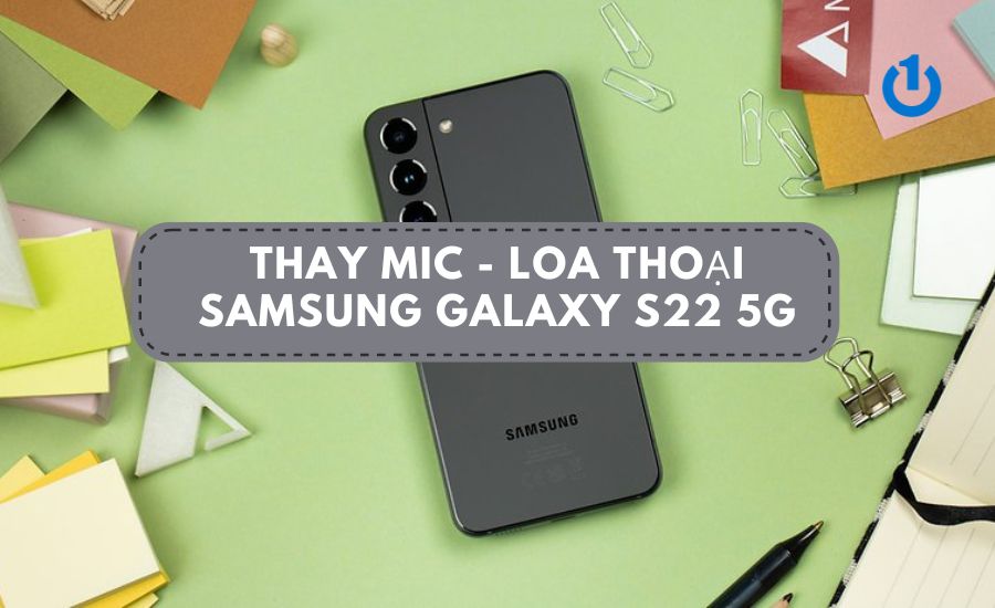 thay-mic-loa-thoai-samsung-galaxy-s22-5g
