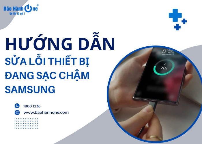 Hướng cách sửa lỗi thiết bị đang sạc chậm Samsung