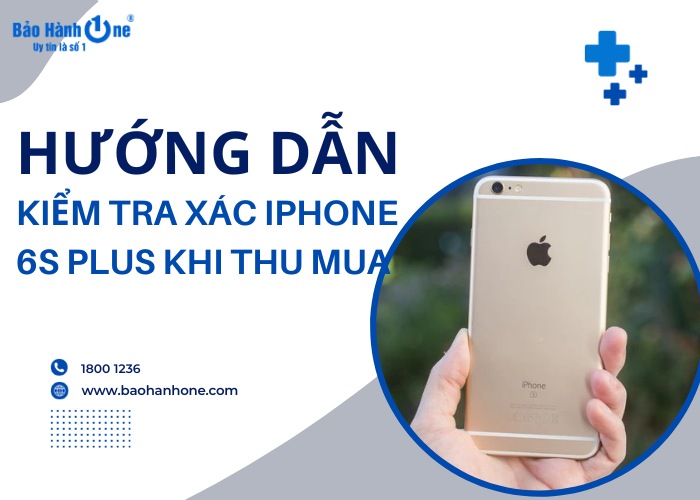 Hướng cách kiểm tra xác iPhone 6s Plus khi mua