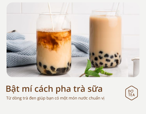TRÀ ĐEN PHA TRÀ SỮA: BẬT MÍ CÁCH PHA THƠM NGON, CHUẨN VỊ