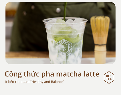 CÁCH LÀM MATCHA LATTE SỮA ÍT BÉO CHO TEAM “HEALTHY VÀ BALANCE”