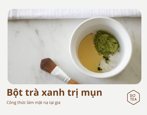 CÔNG THỨC TRỊ MỤN TỐT NHẤT VỚI BỘT TRÀ XANH TẠI NHÀ CHO BẠN