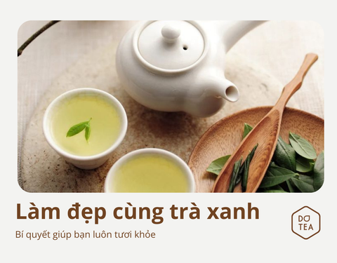 NHỮNG CÁCH LÀM ĐẸP CÙNG TRÀ XANH GIÚP BẠN LUÔN RẠNG NGỜI