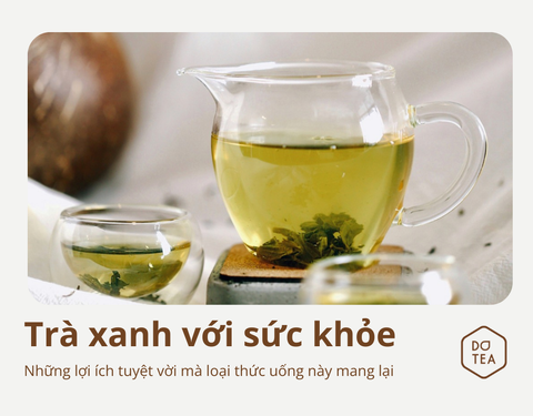 LỢI ÍCH TUYỆT VỜI CỦA TRÀ XANH ĐỐI VỚI SỨC KHỎE