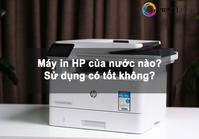 Máy in HP của nước nào, sử dụng có tốt không?